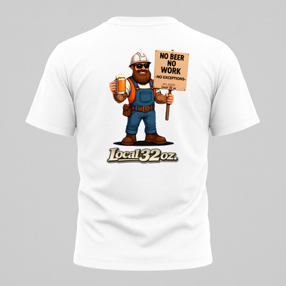 Local 32 oz. No Beer, No work. Heavy cotton