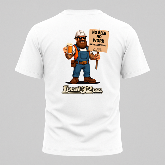 Local 32 oz. No Beer, No work. Heavy cotton